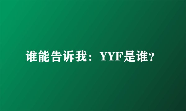 谁能告诉我：YYF是谁？