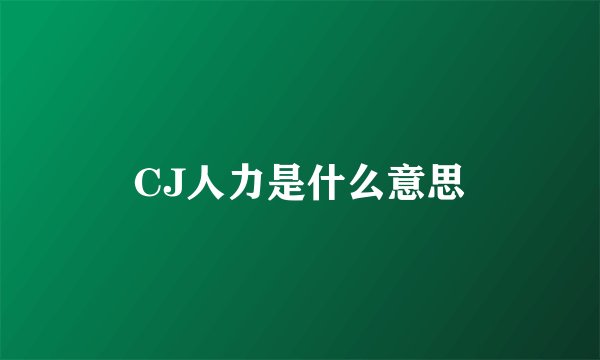 CJ人力是什么意思