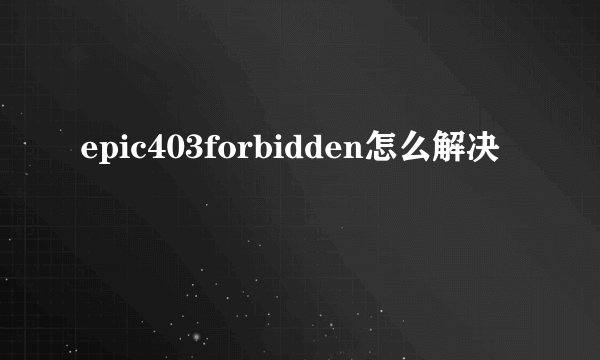 epic403forbidden怎么解决
