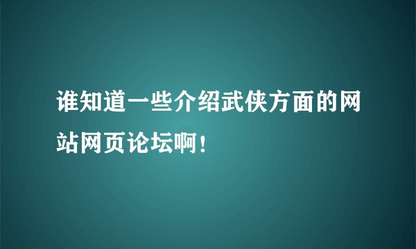 谁知道一些介绍武侠方面的网站网页论坛啊！