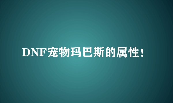 DNF宠物玛巴斯的属性！