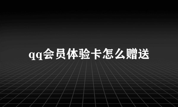 qq会员体验卡怎么赠送