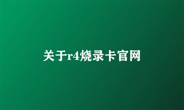 关于r4烧录卡官网