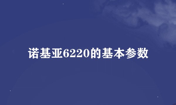 诺基亚6220的基本参数