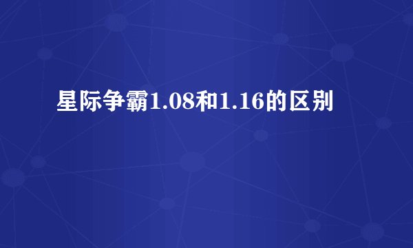 星际争霸1.08和1.16的区别