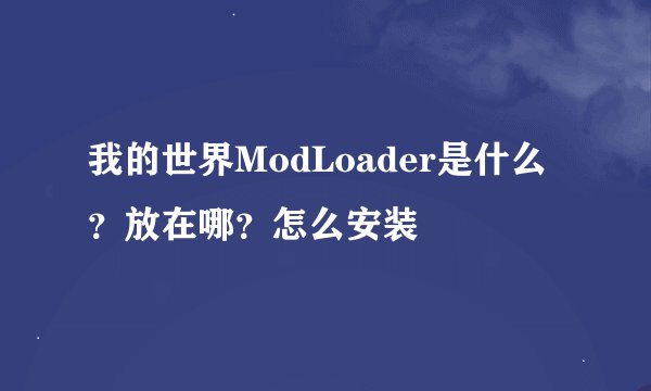 我的世界ModLoader是什么？放在哪？怎么安装