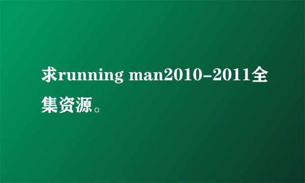 求running man2010-2011全集资源。