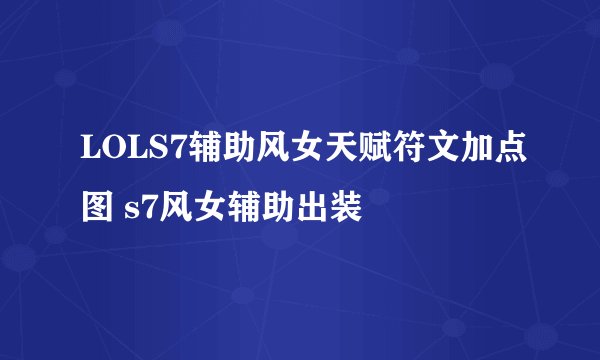 LOLS7辅助风女天赋符文加点图 s7风女辅助出装