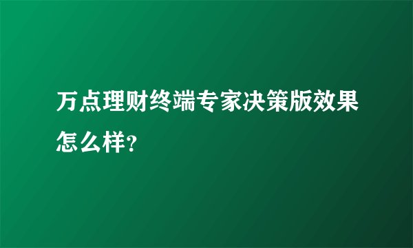 万点理财终端专家决策版效果怎么样？