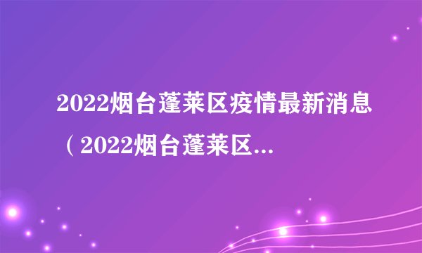 2022烟台蓬莱区疫情最新消息（2022烟台蓬莱区疫情最新消息实况）