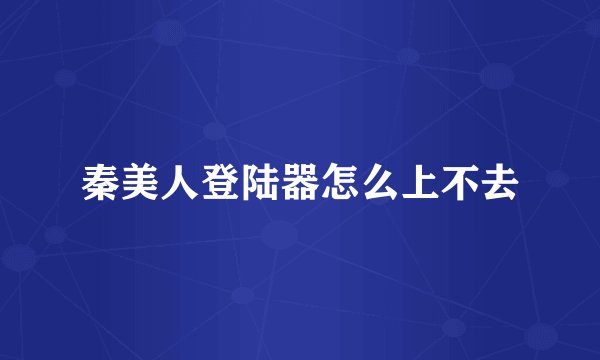 秦美人登陆器怎么上不去