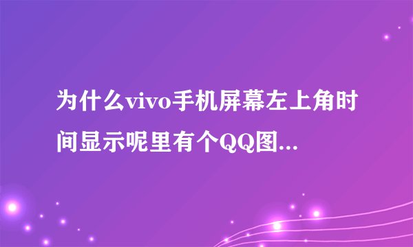 为什么vivo手机屏幕左上角时间显示呢里有个QQ图标怎么关闭