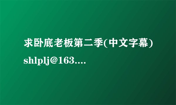 求卧底老板第二季(中文字幕)shlplj@163.com谢谢