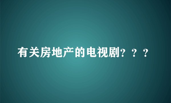 有关房地产的电视剧？？？