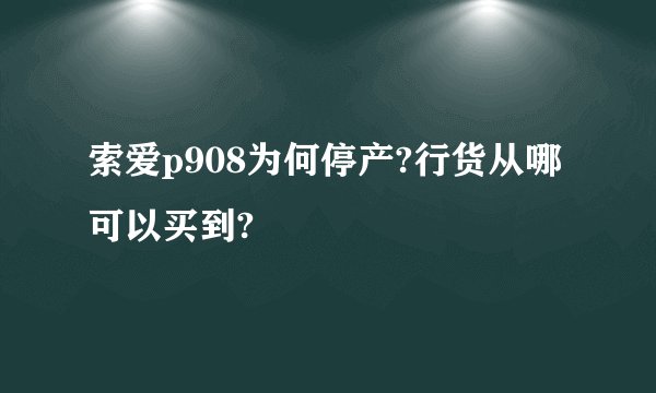 索爱p908为何停产?行货从哪可以买到?