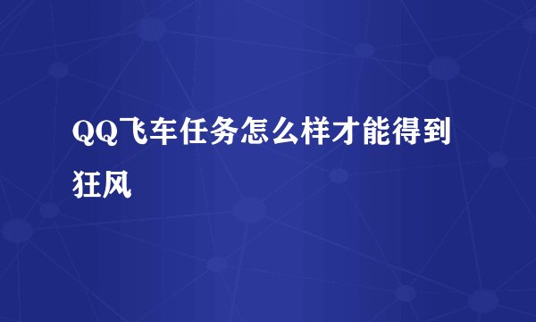 QQ飞车任务怎么样才能得到狂风