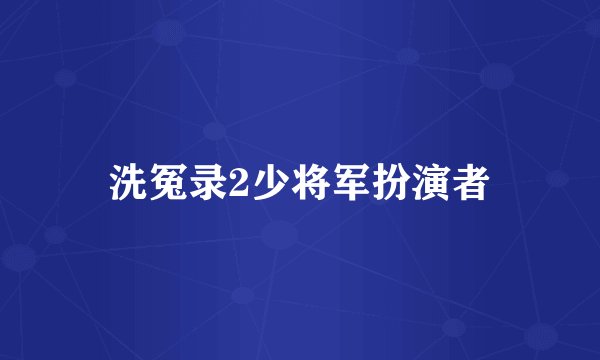 洗冤录2少将军扮演者