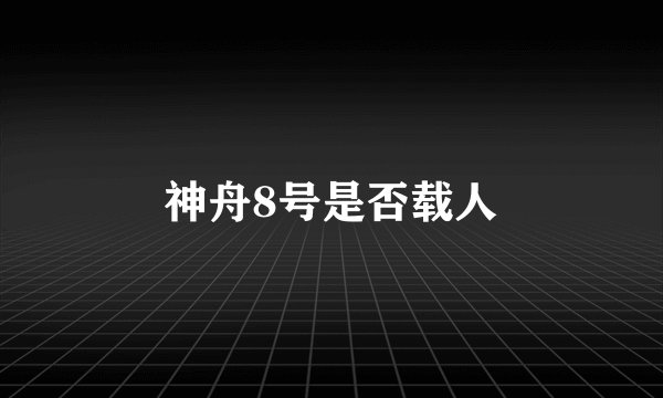 神舟8号是否载人