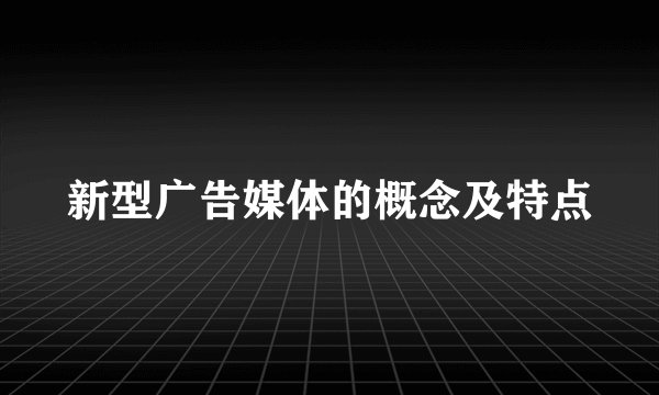 新型广告媒体的概念及特点