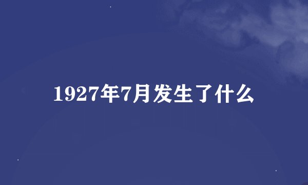 1927年7月发生了什么