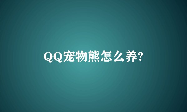 QQ宠物熊怎么养?
