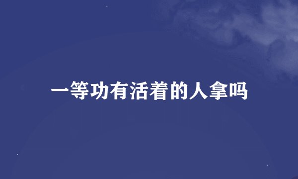 一等功有活着的人拿吗