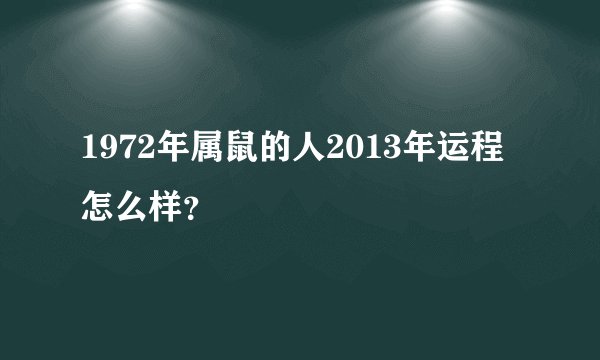 1972年属鼠的人2013年运程怎么样？