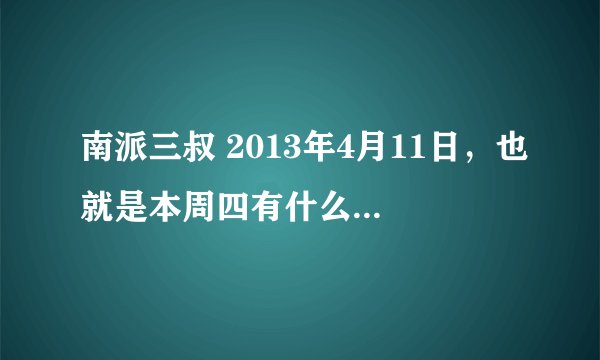 南派三叔 2013年4月11日，也就是本周四有什么活动之类的吗？好多人都在说，但我不知道是什么事。急，急