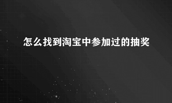 怎么找到淘宝中参加过的抽奖