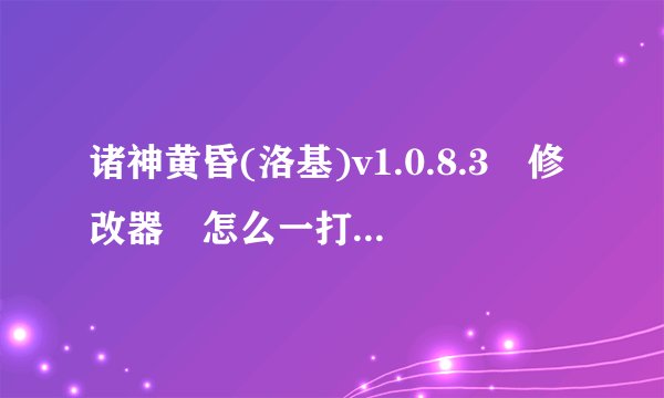 诸神黄昏(洛基)v1.0.8.3 修改器 怎么一打开 就应用程序错误