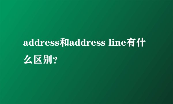 address和address line有什么区别？
