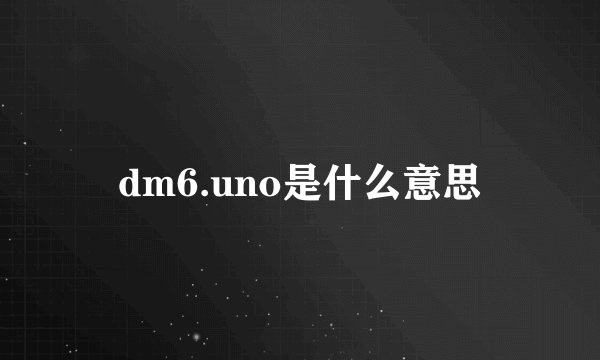 dm6.uno是什么意思