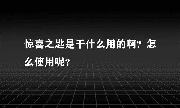 惊喜之匙是干什么用的啊？怎么使用呢？