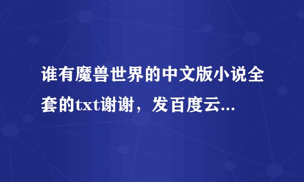 谁有魔兽世界的中文版小说全套的txt谢谢，发百度云给我，谢谢