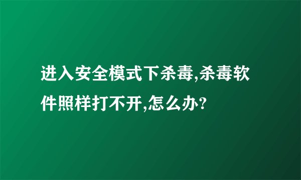 进入安全模式下杀毒,杀毒软件照样打不开,怎么办?