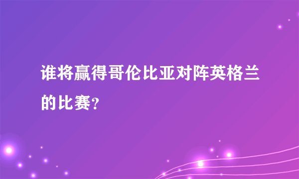 谁将赢得哥伦比亚对阵英格兰的比赛?
