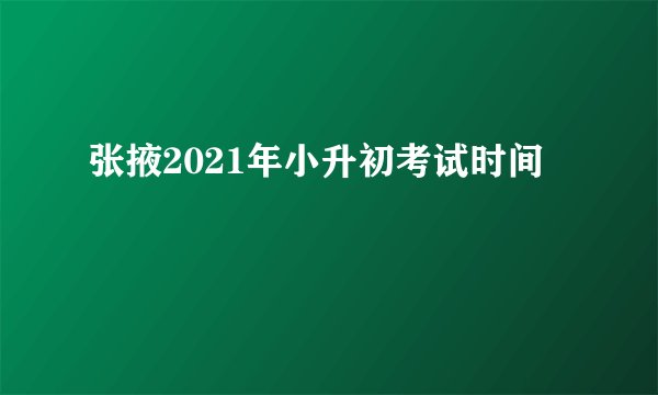 张掖2021年小升初考试时间
