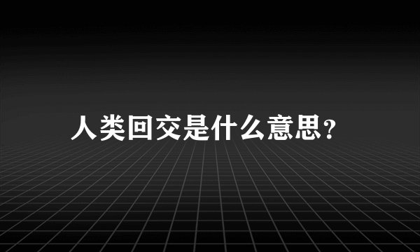 人类回交是什么意思？