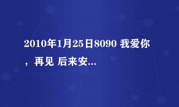 2010年1月25日8090 我爱你，再见 后来安雅恋的故事怎样？我看到她去解的家乡找他 之后就没看了。