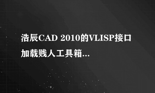 浩辰CAD 2010的VLISP接口加载贱人工具箱图文教程