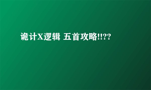 诡计X逻辑 五首攻略!!??