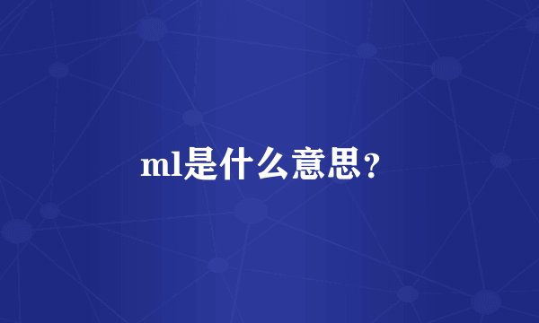 ml是什么意思？