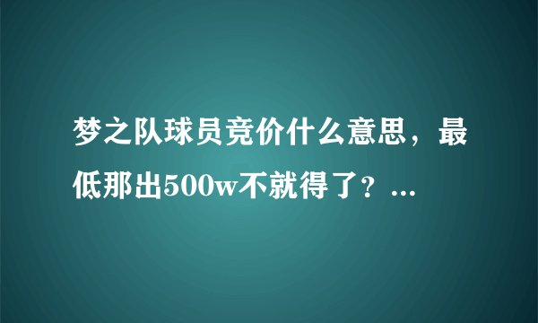 梦之队球员竞价什么意思，最低那出500w不就得了？？求解释