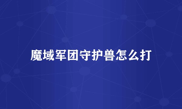 魔域军团守护兽怎么打