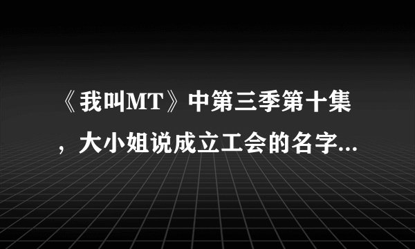 《我叫MT》中第三季第十集，大小姐说成立工会的名字叫迪奥布斯，为什么方砖会大笑不止啊？迪奥布斯什么意