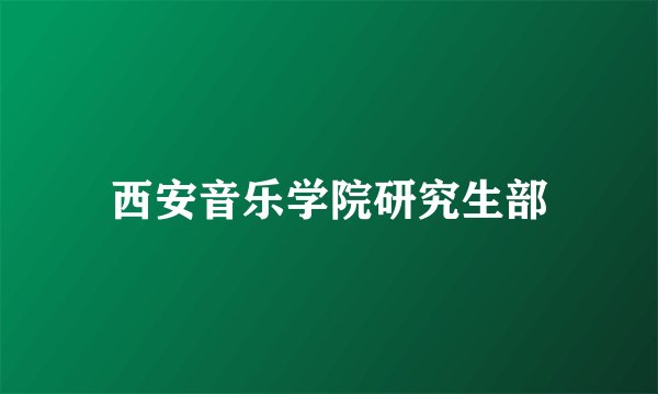 西安音乐学院研究生部