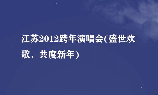 江苏2012跨年演唱会(盛世欢歌，共度新年)