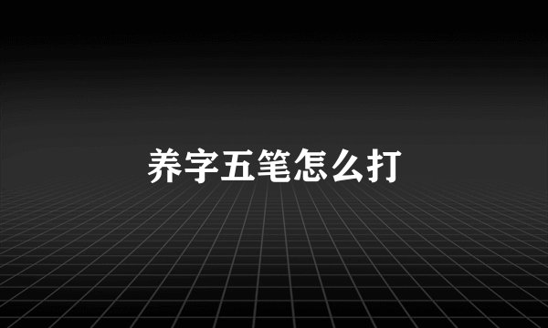 养字五笔怎么打