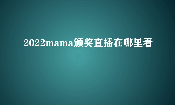 2022mama颁奖直播在哪里看