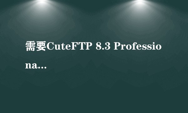 需要CuteFTP 8.3 Professional序列号